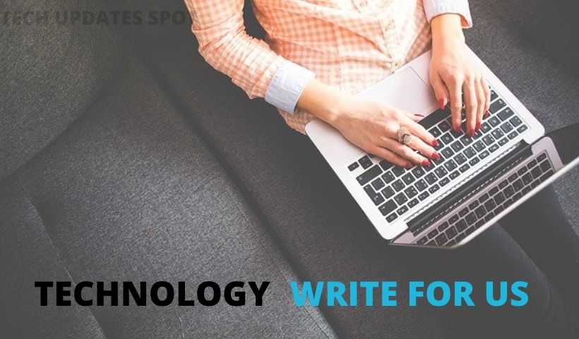 Technology Write For Us (Submit Guest Posts) – Business, Marketing, Big Data, AI, Gadgets, IoT, Mobiles