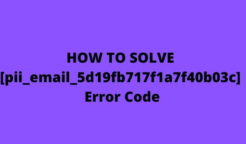 How To Solve [pii_email_5d19fb717f1a7f40b03c] Outlook Error Code