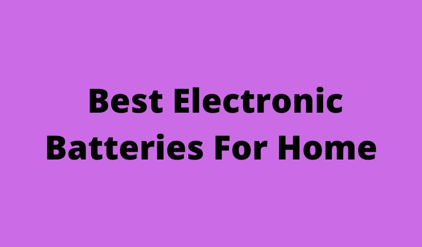 The Best Electronic Batteries For Home