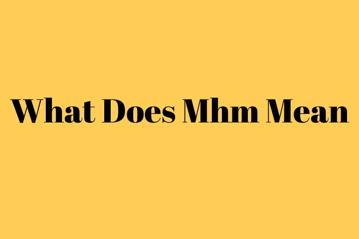 What Does Mhm Mean: Complete Guide